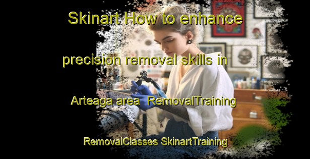 Skinart How to enhance precision removal skills in Arteaga area | #RemovalTraining #RemovalClasses #SkinartTraining-Argentina