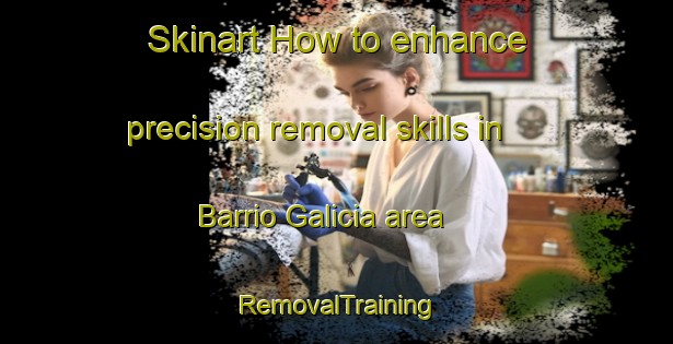 Skinart How to enhance precision removal skills in Barrio Galicia area | RemovalTraining | RemovalClasses | SkinartTraining-Argentina
