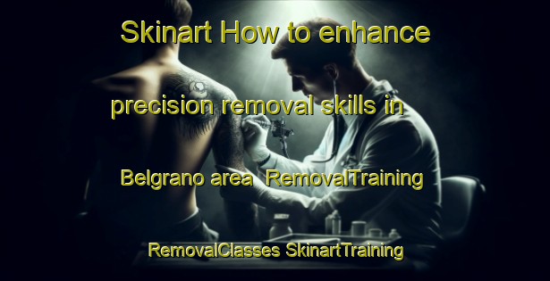 Skinart How to enhance precision removal skills in Belgrano area | #RemovalTraining #RemovalClasses #SkinartTraining-Argentina