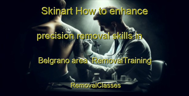 Skinart How to enhance precision removal skills in Belgrano area | RemovalTraining | RemovalClasses | SkinartTraining-Argentina