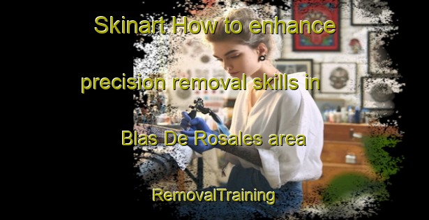 Skinart How to enhance precision removal skills in Blas De Rosales area | RemovalTraining | RemovalClasses | SkinartTraining-Argentina