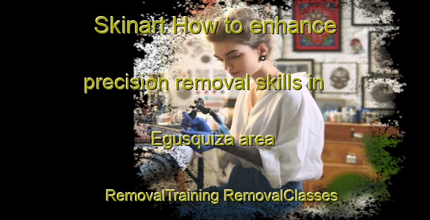 Skinart How to enhance precision removal skills in Egusquiza area | #RemovalTraining #RemovalClasses #SkinartTraining-Argentina