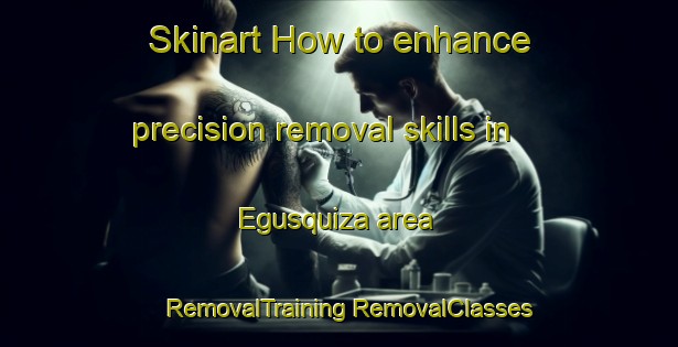 Skinart How to enhance precision removal skills in Egusquiza area | #RemovalTraining #RemovalClasses #SkinartTraining-Argentina