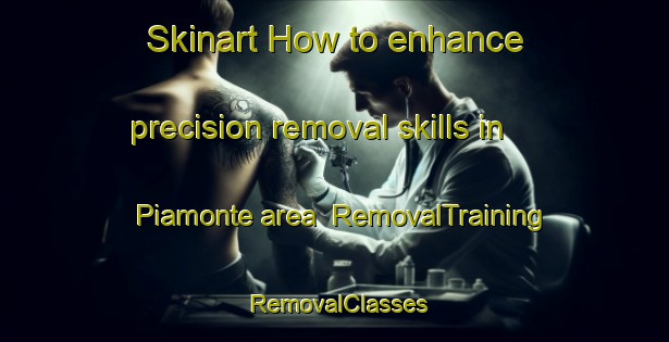 Skinart How to enhance precision removal skills in Piamonte area | RemovalTraining | RemovalClasses | SkinartTraining-Argentina