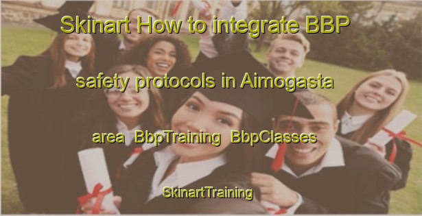 Skinart How to integrate BBP safety protocols in Aimogasta area | BbpTraining | BbpClasses | SkinartTraining-Argentina
