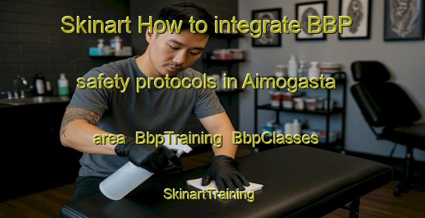 Skinart How to integrate BBP safety protocols in Aimogasta area | BbpTraining | BbpClasses | SkinartTraining-Argentina