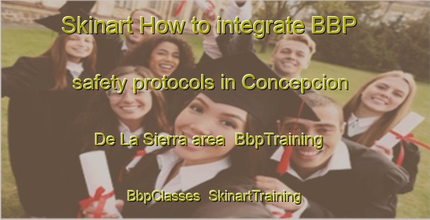 Skinart How to integrate BBP safety protocols in Concepcion De La Sierra area | BbpTraining | BbpClasses | SkinartTraining-Argentina