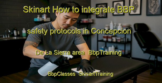Skinart How to integrate BBP safety protocols in Concepcion De La Sierra area | BbpTraining | BbpClasses | SkinartTraining-Argentina