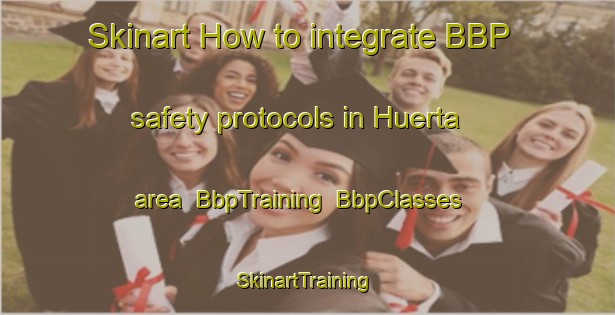 Skinart How to integrate BBP safety protocols in Huerta area | BbpTraining | BbpClasses | SkinartTraining-Argentina