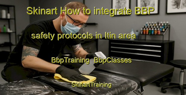Skinart How to integrate BBP safety protocols in Itin area | BbpTraining | BbpClasses | SkinartTraining-Argentina