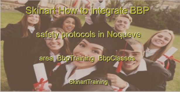 Skinart How to integrate BBP safety protocols in Noqueve area | BbpTraining | BbpClasses | SkinartTraining-Argentina