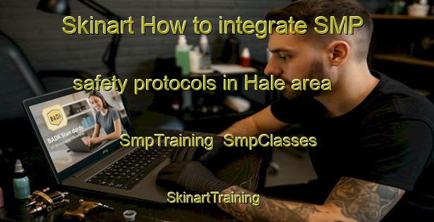 Skinart How to integrate SMP safety protocols in Hale area | SmpTraining | SmpClasses | SkinartTraining-Argentina