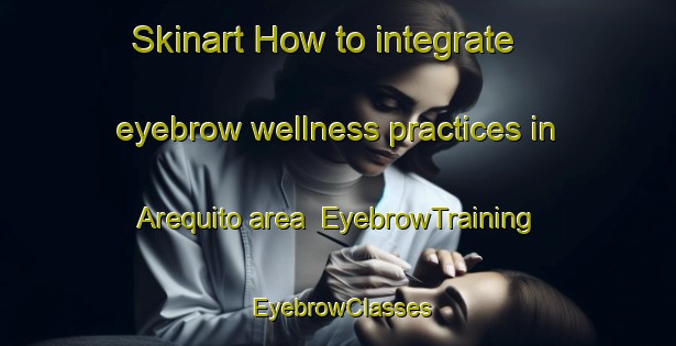 Skinart How to integrate eyebrow wellness practices in Arequito area | EyebrowTraining | EyebrowClasses | SkinartTraining-Argentina