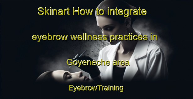 Skinart How to integrate eyebrow wellness practices in Goyeneche area | EyebrowTraining | EyebrowClasses | SkinartTraining-Argentina