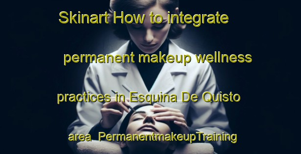 Skinart How to integrate permanent makeup wellness practices in Esquina De Quisto area | PermanentmakeupTraining | PermanentmakeupClasses | SkinartTraining-Argentina