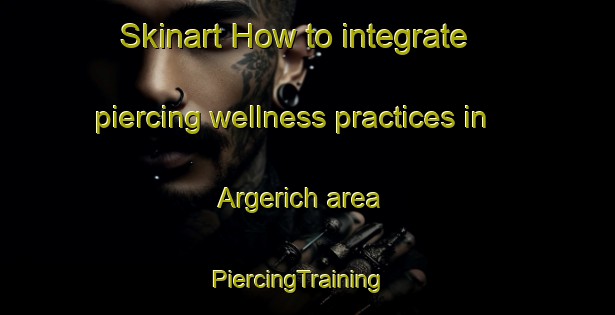 Skinart How to integrate piercing wellness practices in Argerich area | PiercingTraining | PiercingClasses | SkinartTraining-Argentina