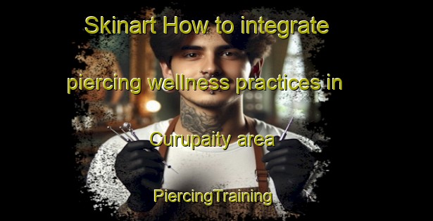 Skinart How to integrate piercing wellness practices in Curupaity area | #PiercingTraining #PiercingClasses #SkinartTraining-Argentina