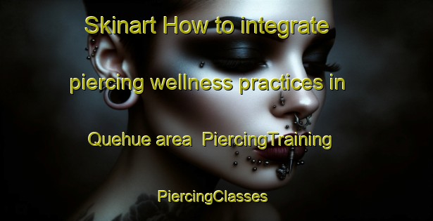 Skinart How to integrate piercing wellness practices in Quehue area | PiercingTraining | PiercingClasses | SkinartTraining-Argentina