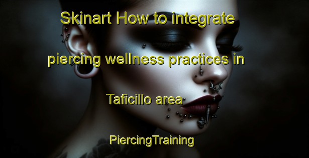 Skinart How to integrate piercing wellness practices in Taficillo area | #PiercingTraining #PiercingClasses #SkinartTraining-Argentina