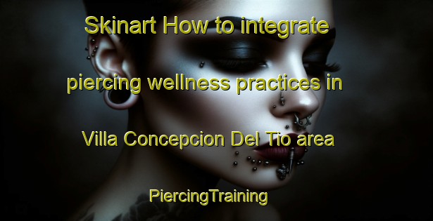 Skinart How to integrate piercing wellness practices in Villa Concepcion Del Tio area | PiercingTraining | PiercingClasses | SkinartTraining-Argentina