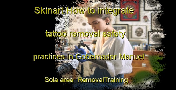 Skinart How to integrate tattoo removal safety practices in Gobernador Manuel Sola area | RemovalTraining | RemovalClasses | SkinartTraining-Argentina