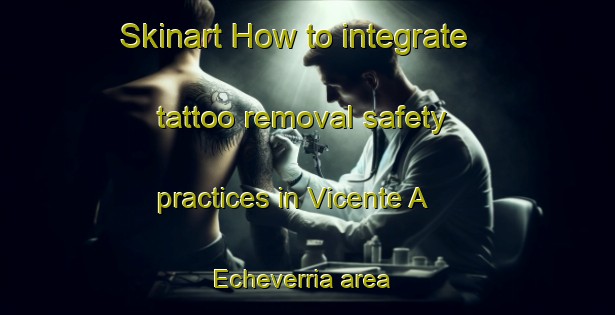 Skinart How to integrate tattoo removal safety practices in Vicente A  Echeverria area | RemovalTraining | RemovalClasses | SkinartTraining-Argentina