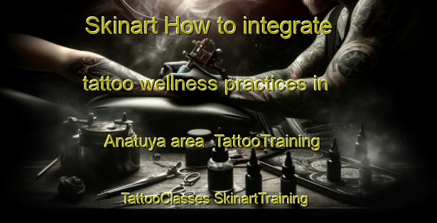 Skinart How to integrate tattoo wellness practices in Anatuya area | #TattooTraining #TattooClasses #SkinartTraining-Argentina