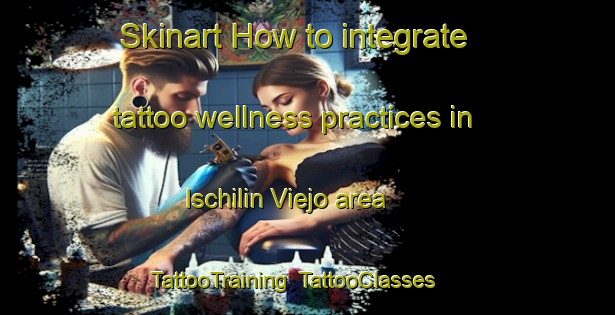 Skinart How to integrate tattoo wellness practices in Ischilin Viejo area | TattooTraining | TattooClasses | SkinartTraining-Argentina