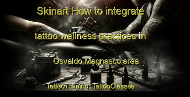 Skinart How to integrate tattoo wellness practices in Osvaldo Magnasco area | TattooTraining | TattooClasses | SkinartTraining-Argentina