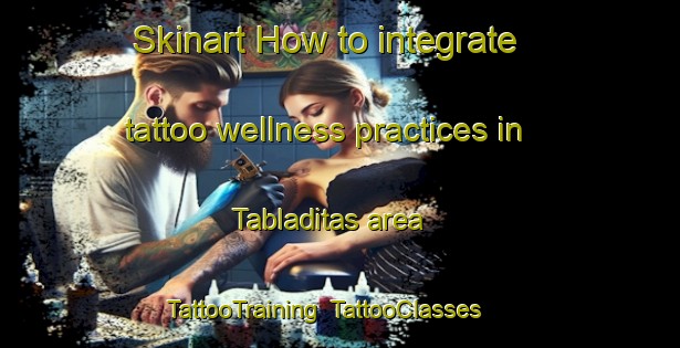 Skinart How to integrate tattoo wellness practices in Tabladitas area | TattooTraining | TattooClasses | SkinartTraining-Argentina