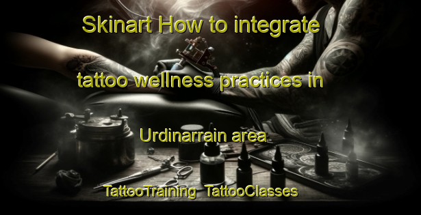 Skinart How to integrate tattoo wellness practices in Urdinarrain area | TattooTraining | TattooClasses | SkinartTraining-Argentina