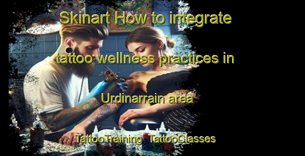 Skinart How to integrate tattoo wellness practices in Urdinarrain area | TattooTraining | TattooClasses | SkinartTraining-Argentina