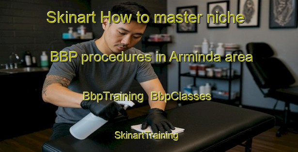Skinart How to master niche BBP procedures in Arminda area | BbpTraining | BbpClasses | SkinartTraining-Argentina