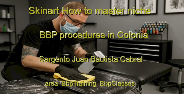 Skinart How to master niche BBP procedures in Colonia Sargento Juan Bautista Cabral area | BbpTraining | BbpClasses | SkinartTraining-Argentina