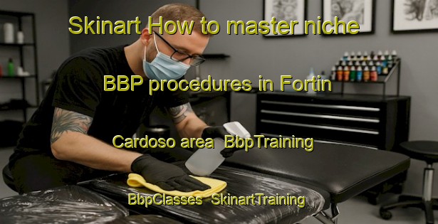 Skinart How to master niche BBP procedures in Fortin Cardoso area | BbpTraining | BbpClasses | SkinartTraining-Argentina