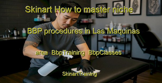 Skinart How to master niche BBP procedures in Las Maquinas area | BbpTraining | BbpClasses | SkinartTraining-Argentina