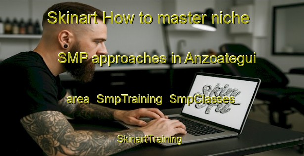 Skinart How to master niche SMP approaches in Anzoategui area | SmpTraining | SmpClasses | SkinartTraining-Argentina