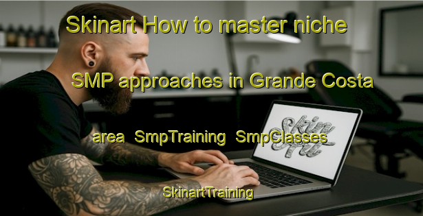 Skinart How to master niche SMP approaches in Grande Costa area | SmpTraining | SmpClasses | SkinartTraining-Argentina