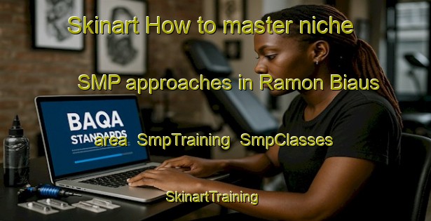 Skinart How to master niche SMP approaches in Ramon Biaus area | SmpTraining | SmpClasses | SkinartTraining-Argentina