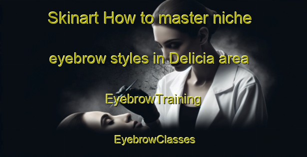 Skinart How to master niche eyebrow styles in Delicia area | EyebrowTraining | EyebrowClasses | SkinartTraining-Argentina