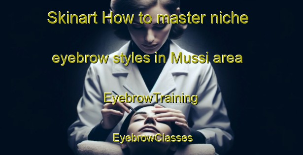 Skinart How to master niche eyebrow styles in Mussi area | EyebrowTraining | EyebrowClasses | SkinartTraining-Argentina