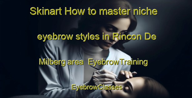 Skinart How to master niche eyebrow styles in Rincon De Milberg area | EyebrowTraining | EyebrowClasses | SkinartTraining-Argentina