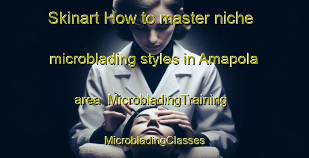 Skinart How to master niche microblading styles in Amapola area | #MicrobladingTraining #MicrobladingClasses #SkinartTraining-Argentina