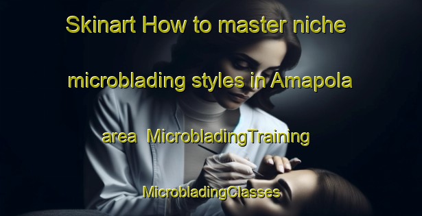 Skinart How to master niche microblading styles in Amapola area | #MicrobladingTraining #MicrobladingClasses #SkinartTraining-Argentina