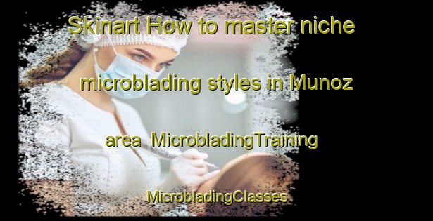 Skinart How to master niche microblading styles in Munoz area | #MicrobladingTraining #MicrobladingClasses #SkinartTraining-Argentina