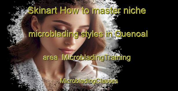 Skinart How to master niche microblading styles in Quenoal area | #MicrobladingTraining #MicrobladingClasses #SkinartTraining-Argentina