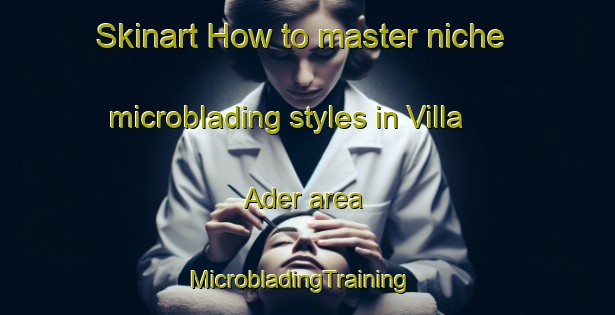 Skinart How to master niche microblading styles in Villa Ader area | MicrobladingTraining | MicrobladingClasses | SkinartTraining-Argentina