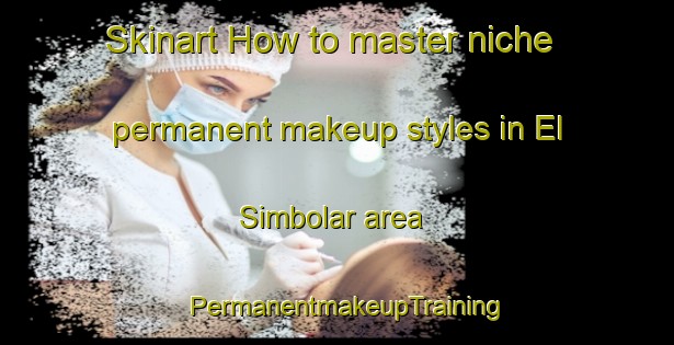 Skinart How to master niche permanent makeup styles in El Simbolar area | PermanentmakeupTraining | PermanentmakeupClasses | SkinartTraining-Argentina