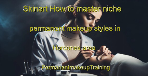 Skinart How to master niche permanent makeup styles in Horcones area | PermanentmakeupTraining | PermanentmakeupClasses | SkinartTraining-Argentina
