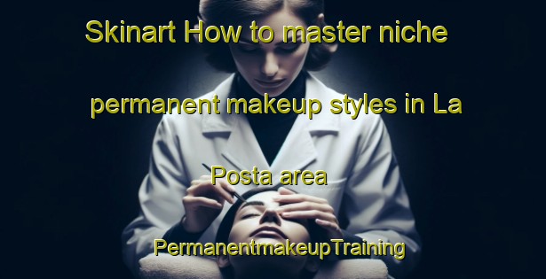 Skinart How to master niche permanent makeup styles in La Posta area | PermanentmakeupTraining | PermanentmakeupClasses | SkinartTraining-Argentina